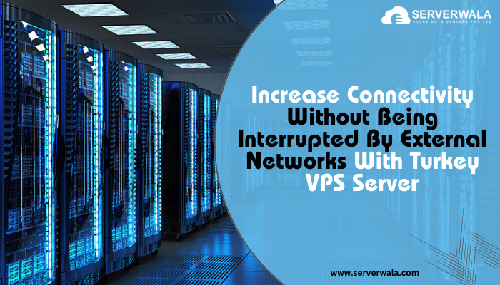 increase-connectivity-without-being-interrupted-by-external-networks-with-turkey-vps-server-big-0